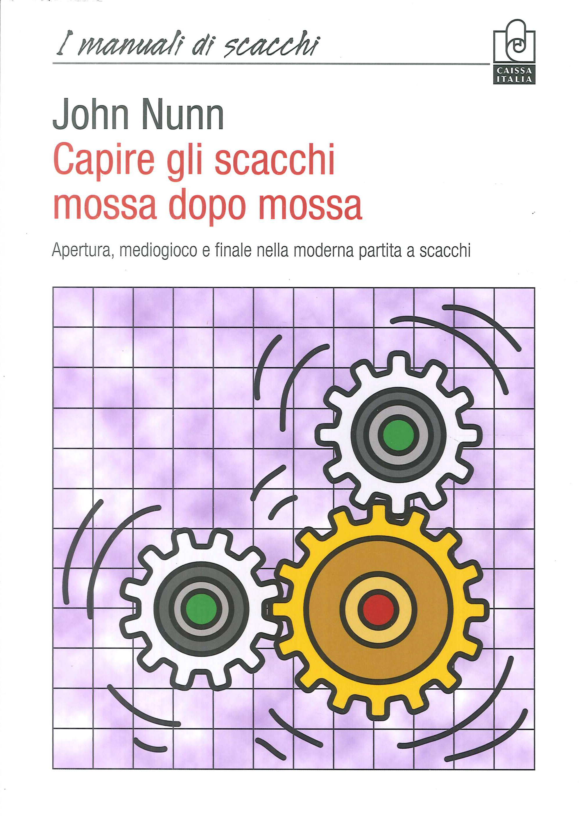 Capire gli Scacchi Mossa Dopo Mossa. Apertura, Mediogioco e Finale nella Moderna Partita a Scacchi Capire gli Scacchi Mossa Dopo Mossa. Apertura, Mediogioco e Finale nella Moderna Partita a Scacchi