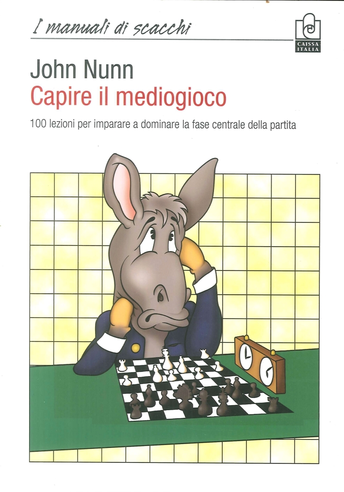 Capire il Mediogioco. 100 Lezioni per Imparare a Dominare la Fase Centrale della Partita Capire il Mediogioco. 100 Lezioni per Imparare a Dominare la Fase Centrale della Partita