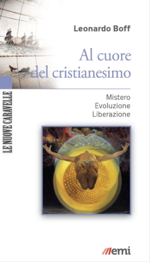 Al cuore del cristianesimo. Mistero. Evoluzione. Liberazione Al cuore del cristianesimo. Mistero. Evoluzione. Liberazione