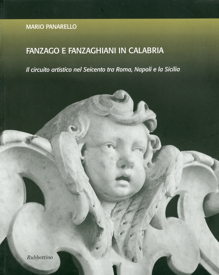 Fanzago e Fanzaghiani in Calabria. Il circuito artistico nel Seicento tra Roma, Napoli e la Sicilia Fanzago e Fanzaghiani in Calabria. Il circuito artistico nel Seicento tra Roma, Napoli e la Sicilia