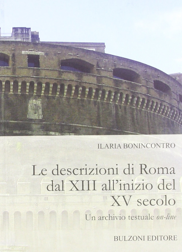 Le Descrizioni di Roma dal XIII all'Inizio del XV Secolo. Un Archivio Testuale On-Line Le Descrizioni di Roma dal XIII all'Inizio del XV Secolo. Un Archivio Testuale On-Line