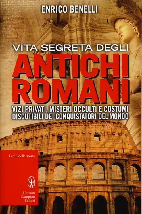 Vita segreta degli antichi romani. Vizi privati, misteri occulti e costumi discutibili dei conquistatori del mondo Vita segreta degli antichi romani. Vizi privati, misteri occulti e costumi discutibili dei conquistatori del mondo