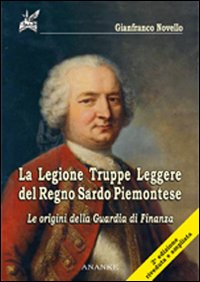 La legione. Truppe leggere del regno sardo piemontese. Le origini della guardia di finanza La legione. Truppe leggere del regno sardo piemontese. Le origini della guardia di finanza