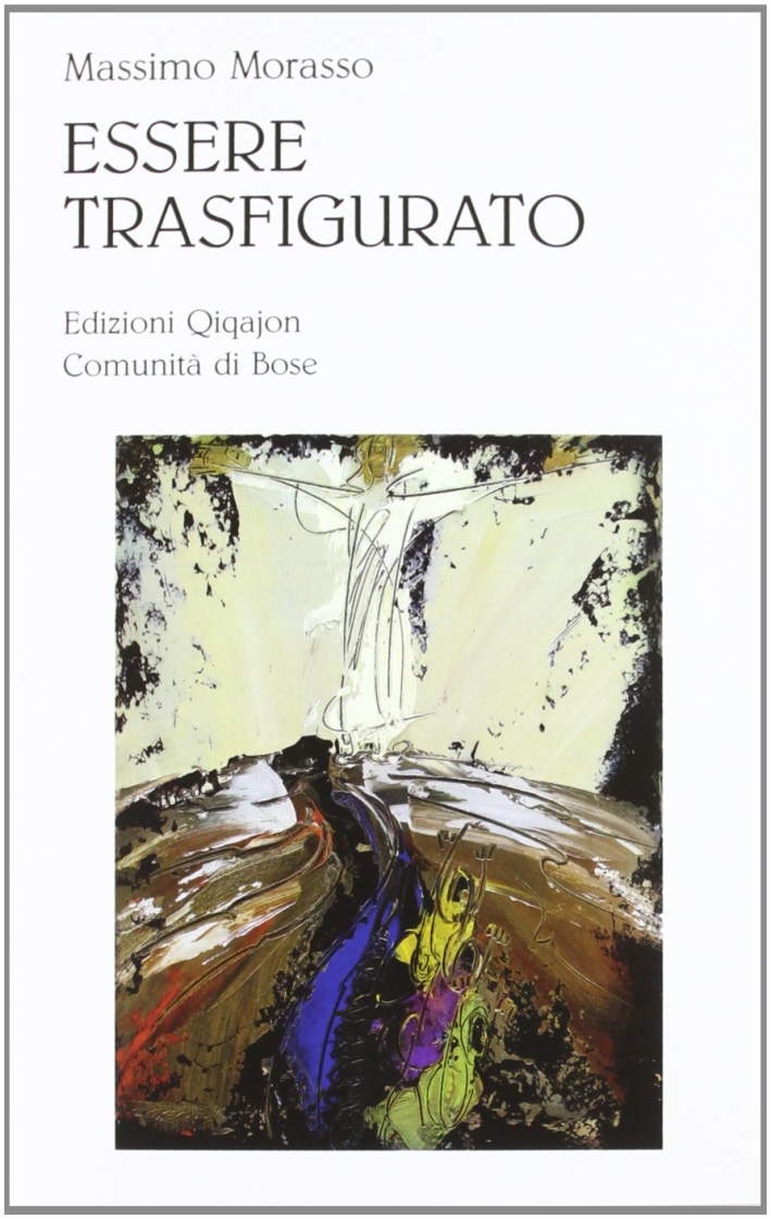 Essere trasfigurato. Una lettura teologica dell'opera di William Congdon. Ediz. illustrata Essere trasfigurato. Una lettura teologica dell'opera di William Congdon. Ediz. illustrata