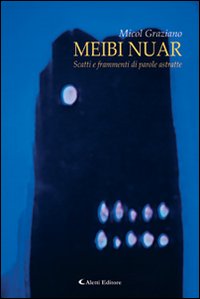 Meibi Nuar Scatti e frammenti di parole astratte Meibi Nuar Scatti e frammenti di parole astratte
