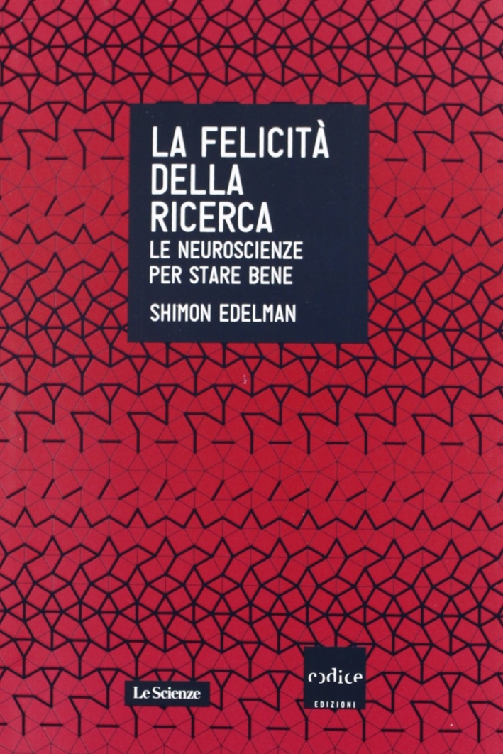 La felicità della ricerca. Le neuroscienze per stare bene La felicità della ricerca. Le neuroscienze per stare bene