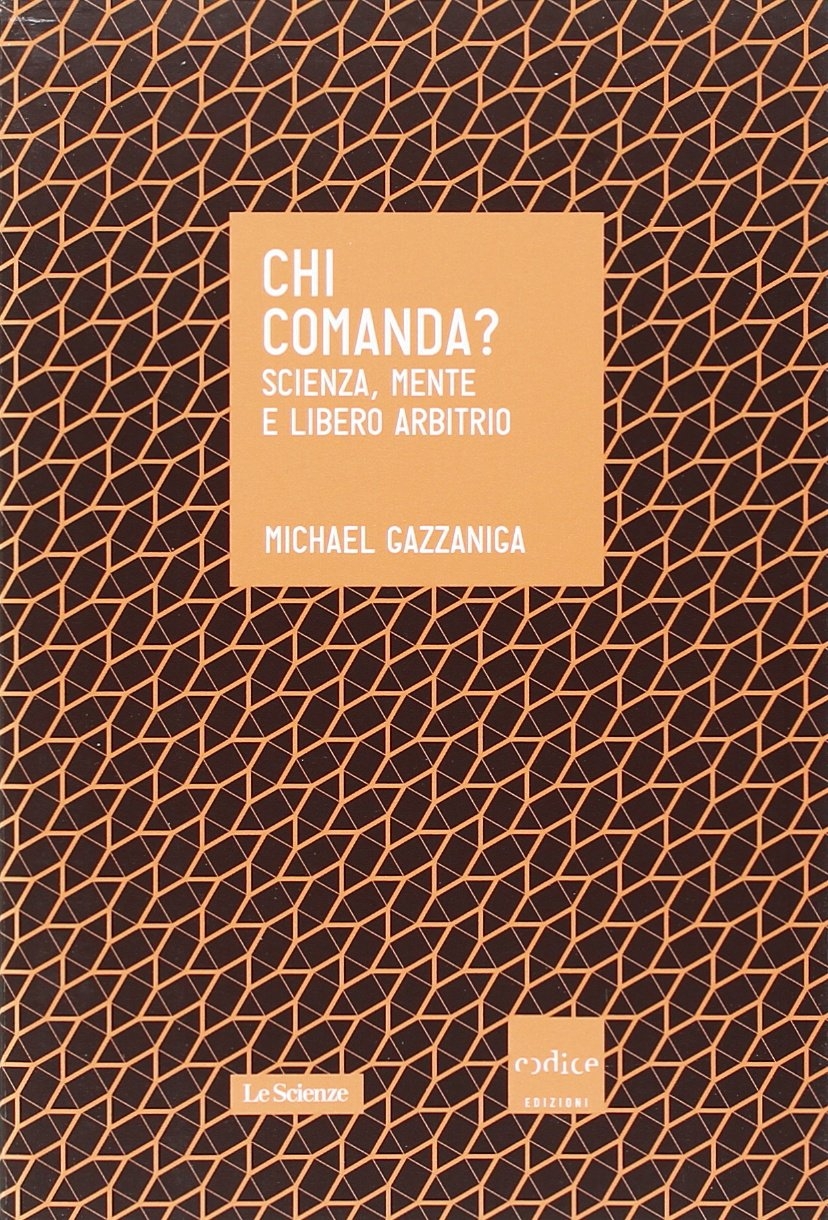 Chi comanda? Scienza, mente e libero arbitrio Chi comanda? Scienza, mente e libero arbitrio