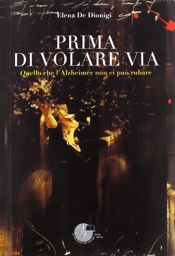 Prima di volare via. Quello che l'Alzheimer non ci può rubare Prima di volare via. Quello che l'Alzheimer non ci può rubare