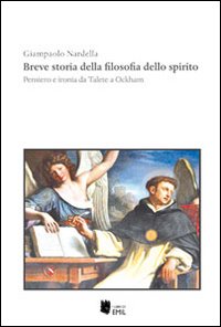 Breve storia della filosofia dello spirito. Pensiero e ironia da Talete a ockham Breve storia della filosofia dello spirito. Pensiero e ironia da Talete a ockham