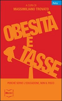 Obesità e tasse. Perché serve l'educazione, non il fisco Obesità e tasse. Perché serve l'educazione, non il fisco