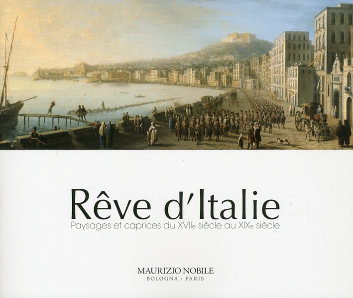 Reve d'Italie. Paysages et caprices du XVIIe siécle au XIX siécle Reve d'Italie. Paysages et caprices du XVIIe siécle au XIX siécle