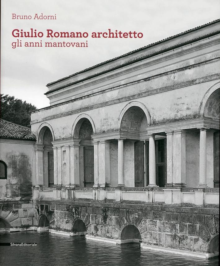 Giulio Romano Architetto. Gli Anni Mantovani Giulio Romano Architetto. Gli Anni Mantovani
