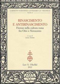 Rinascimento e Antirinascimento. Firenze nella Cultura Russa fra Otto e Novecento Rinascimento e Antirinascimento. Firenze nella Cultura Russa fra Otto e Novecento