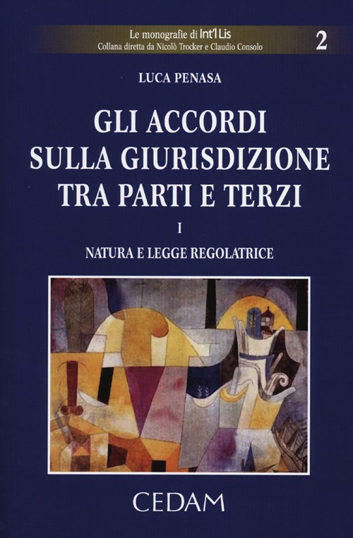 Gli accordi sulla giurisdizione tra parti e terzi. Vol. 1: Natura e legge regolatrice Gli accordi sulla giurisdizione tra parti e terzi. Vol. 1: Natura e legge regolatrice