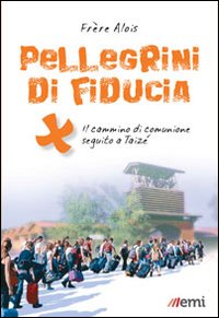 Pellegrini di Fiducia. Il Cammino di Comunione Seguito a Taizé Pellegrini di Fiducia. Il Cammino di Comunione Seguito a Taizé