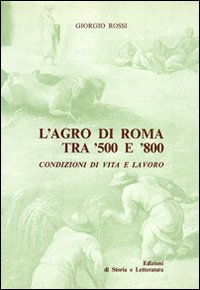 L'agro di Roma tra '500 e '800. Condizioni di vita e lavoro L'agro di Roma tra '500 e '800. Condizioni di vita e lavoro