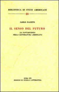Il senso del futuro. La fantascienza nella letteratura americana Il senso del futuro. La fantascienza nella letteratura americana