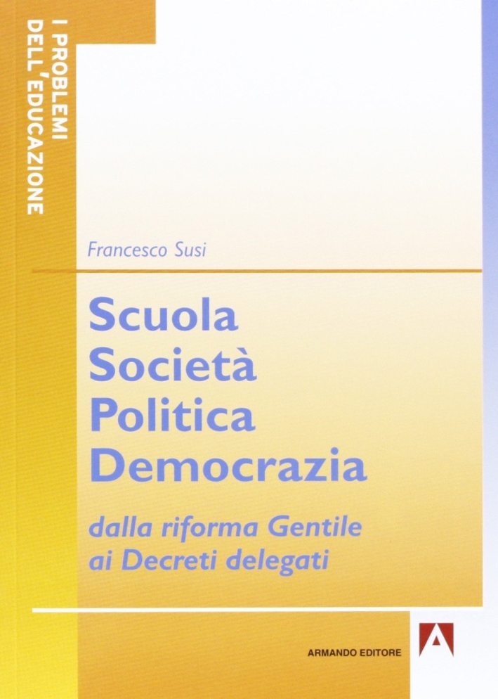 Scuola società politica democrazia. Dalla riforma gentile ai decreti delegati Scuola società politica democrazia. Dalla riforma gentile ai decreti delegati