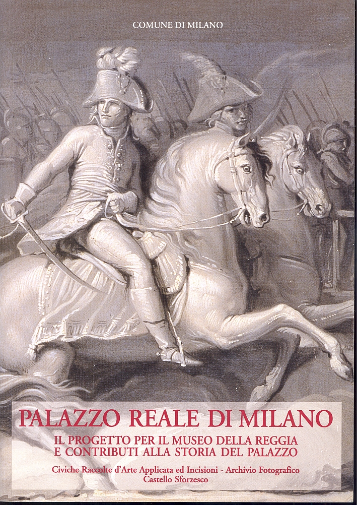 Palazzo reale di Milano. Il progetto per il Museo della reggia e contributi alla storia del Palazzo Palazzo reale di Milano. Il progetto per il Museo della reggia e contributi alla storia del Palazzo
