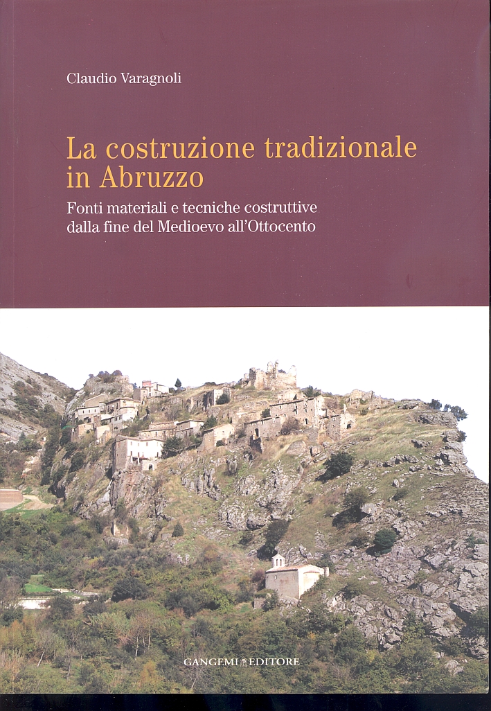 La Costruzione Tradizionale in Abruzzo. Fonti Materiali e Tecniche Costruttive Dfalla Fine del Medioevo all'Ottocento La Costruzione Tradizionale in Abruzzo. Fonti Materiali e Tecniche Costruttive Dfalla Fine del Medioevo all'Ottocento