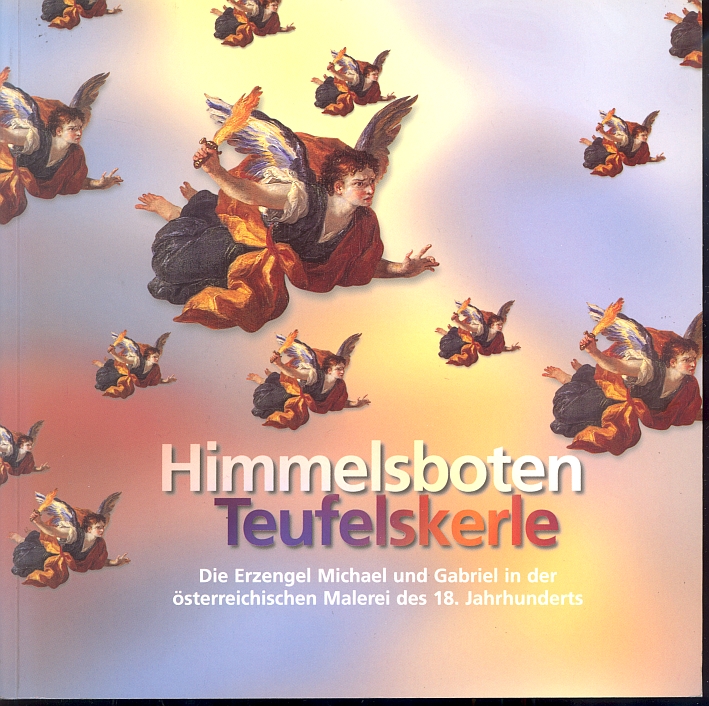 Himmelsboten, Teufelskerle. Die Erzengel Michael Und Gabriel in Der osterreichischen Malerei Des 18. Jahrhunderts Himmelsboten, Teufelskerle. Die Erzengel Michael Und Gabriel in Der osterreichischen Malerei Des 18. Jahrhunderts