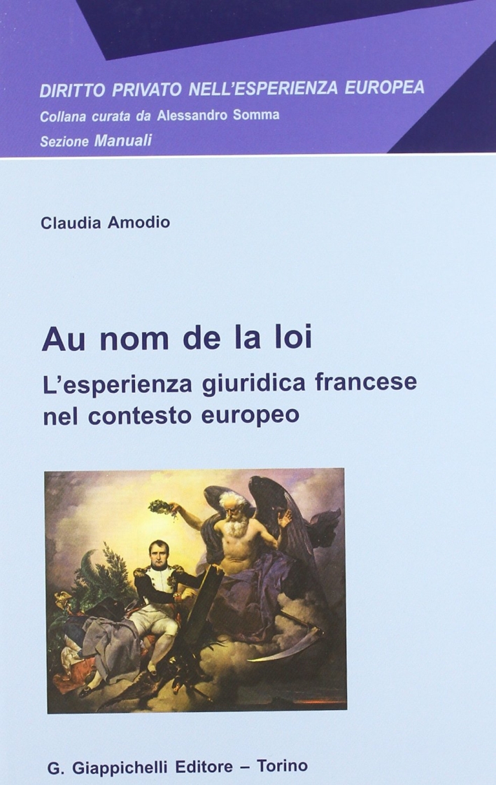 Au Nom de la Loi. L'esperienza giuridica francese nel contesto europeo Au Nom de la Loi. L'esperienza giuridica francese nel contesto europeo