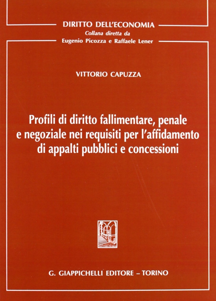 Profili di diritto fallimentare, penale e negoziale nei requisiti per l'affidamento di appalti pubblici e concessioni Profili di diritto fallimentare, penale e negoziale nei requisiti per l'affidamento di appalti pubblici e concessioni