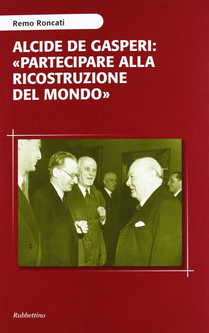 Alcide De Gasperi: «partecipare alla ricostruzione del mondo» Alcide De Gasperi: «partecipare alla ricostruzione del mondo»