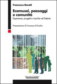 Ecomusei, paesaggi e comunità. Esperienze, progetti e ricerche nel Salento Ecomusei, paesaggi e comunità. Esperienze, progetti e ricerche nel Salento