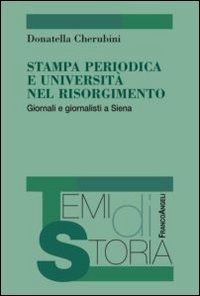 Stampa periodica e università nel risorgimento. Giornali e giornalisti a Siena Stampa periodica e università nel risorgimento. Giornali e giornalisti a Siena