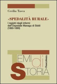Spedalità rurale. I registri degli infermi dell'ospedale Managu di Siddi (1860-1890) Spedalità rurale. I registri degli infermi dell'ospedale Managu di Siddi (1860-1890)