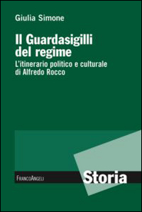 Il guardasigilli del regime. L'itinerario politico e culturale di Alfredo Rocco Il guardasigilli del regime. L'itinerario politico e culturale di Alfredo Rocco