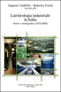 L'Archeologia Industriale in Italia. Storie e Storiografia (1978-2008) L'Archeologia Industriale in Italia. Storie e Storiografia (1978-2008)