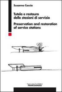 Tutela e restauro delle stazioni di servizio-Preservation and restoration of service stations. Ediz. bilingue Tutela e restauro delle stazioni di servizio-Preservation and restoration of service stations. Ediz. bilingue