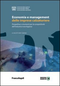 Economia e management delle imprese calzaturiere. Prospettive e strumenti per la competitività dell'industria marchigiana Economia e management delle imprese calzaturiere. Prospettive e strumenti per la competitività dell'industria marchigiana