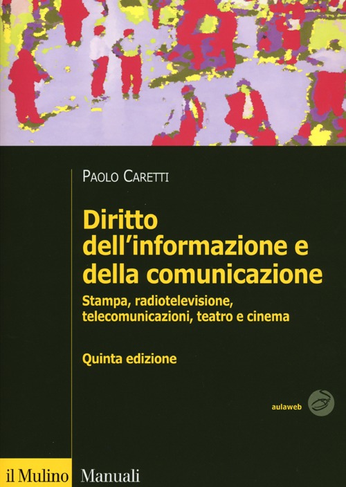 Diritto dell'informazione e della comunicazione. Stampa, radiotelevisione, telecomunicazioni, teatro e cinema Diritto dell'informazione e della comunicazione. Stampa, radiotelevisione, telecomunicazioni, teatro e cinema