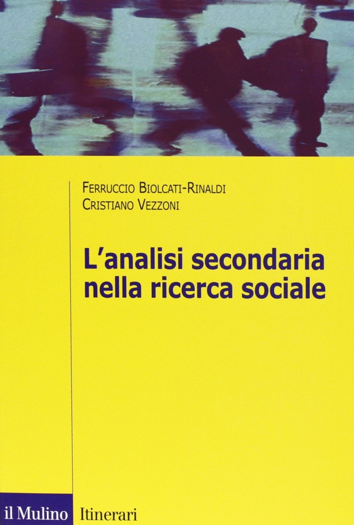 L'analisi secondaria nella ricerca sociale. Come rispondere a nuove domande con dati già raccolti L'analisi secondaria nella ricerca sociale. Come rispondere a nuove domande con dati già raccolti