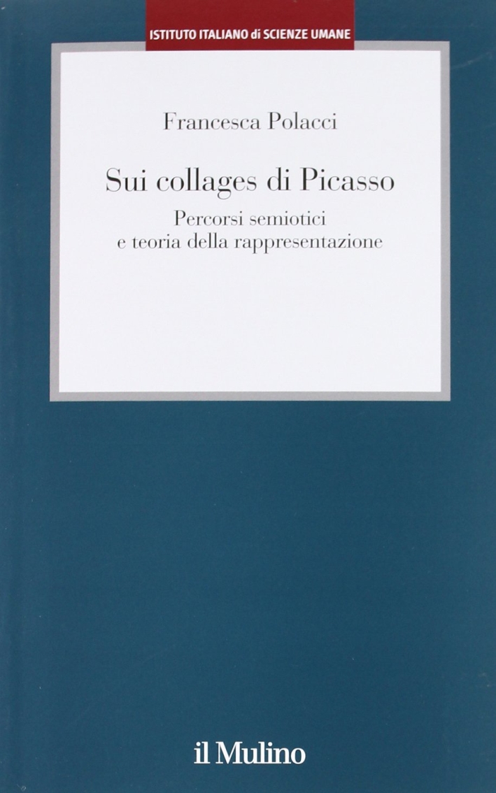 Sui Collages di Picasso. Percorsi Semiotici e Teoria della Rappresentazione Sui Collages di Picasso. Percorsi Semiotici e Teoria della Rappresentazione