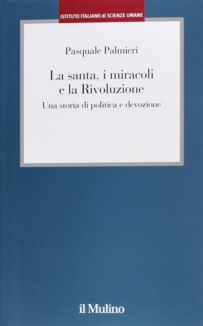 La santa, i miracoli e la rivoluzione. Una storia di politica e devozione La santa, i miracoli e la rivoluzione. Una storia di politica e devozione