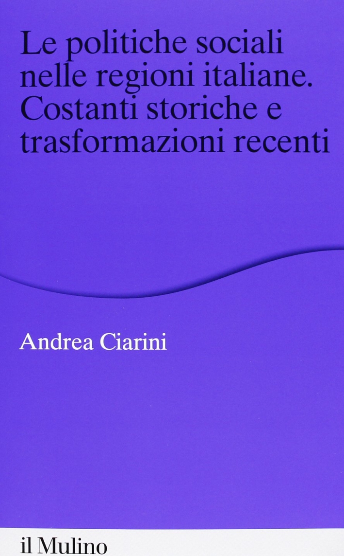 Le politiche sociali nelle regioni italiane. Costanti storiche e trasformazioni recenti Le politiche sociali nelle regioni italiane. Costanti storiche e trasformazioni recenti