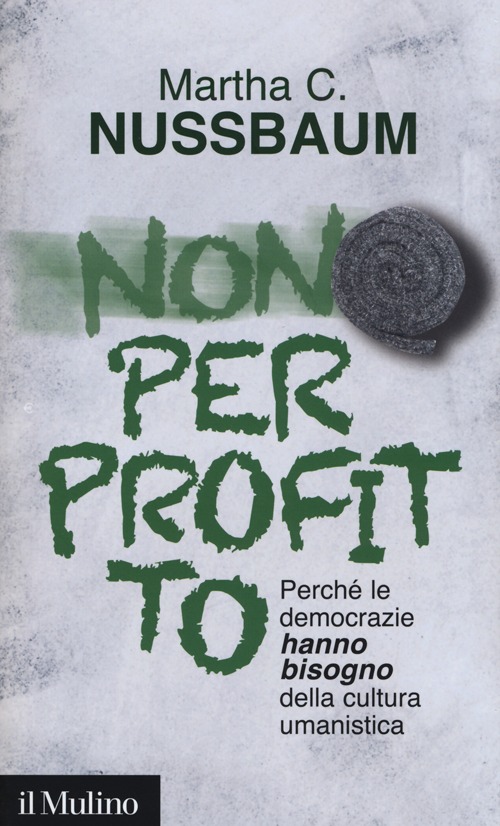 Non per profitto. Perché le democrazie hanno bisogno della cultura umanistica Non per profitto. Perché le democrazie hanno bisogno della cultura umanistica
