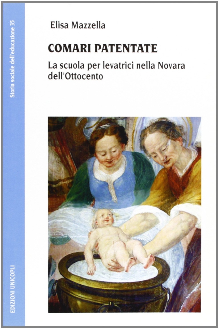 Comari patentate. La scuola per levatrici nella Novara dell'Ottocento Comari patentate. La scuola per levatrici nella Novara dell'Ottocento