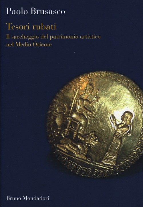 Tesori Rubati. Il Saccheggio del Patrimonio Artistico nel Medio Oriente Tesori Rubati. Il Saccheggio del Patrimonio Artistico nel Medio Oriente