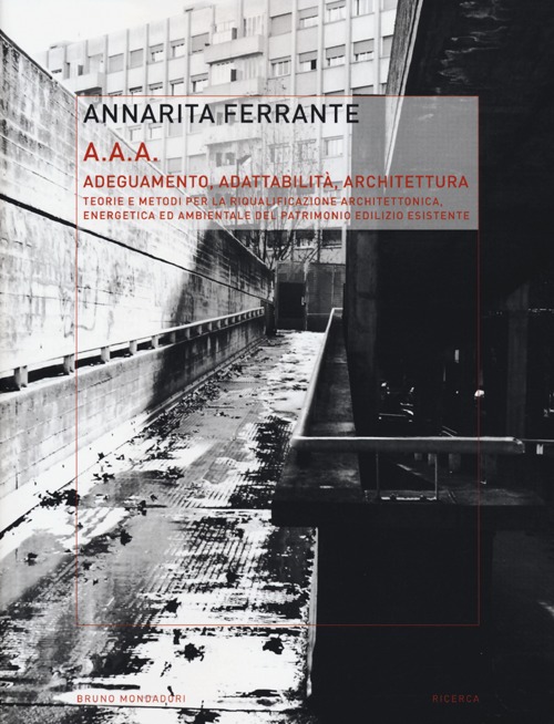 AAA Adeguamento, adattabilità, architettura. Teorie e metodi per la riqualificazione architettonica, energetica ed ambientale del patrimonio edilizio esistente. Ediz. illustrata AAA Adeguamento, adattabilità, architettura. Teorie e metodi per la riqualificazione architettonica, energetica ed ambientale del patrimonio edilizio esistente. Ediz. illustrata