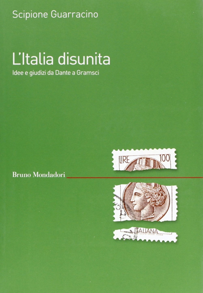 L'Italia disunita. Idee e giudizi da Dante a Gramsci L'Italia disunita. Idee e giudizi da Dante a Gramsci