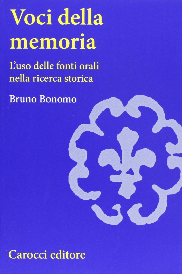 Voci della memoria. L'uso delle fonti orali nella ricerca storica Voci della memoria. L'uso delle fonti orali nella ricerca storica