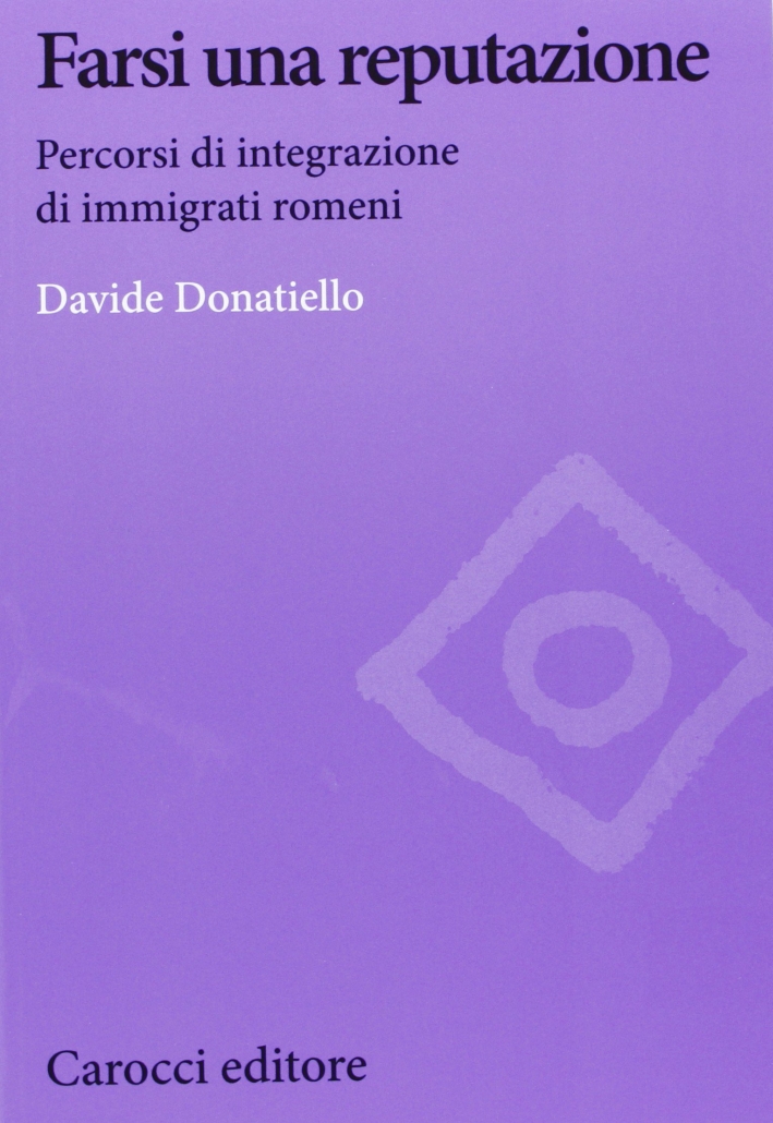 Farsi una reputazione. Percorsi di integrazione di immigrati romeni Farsi una reputazione. Percorsi di integrazione di immigrati romeni