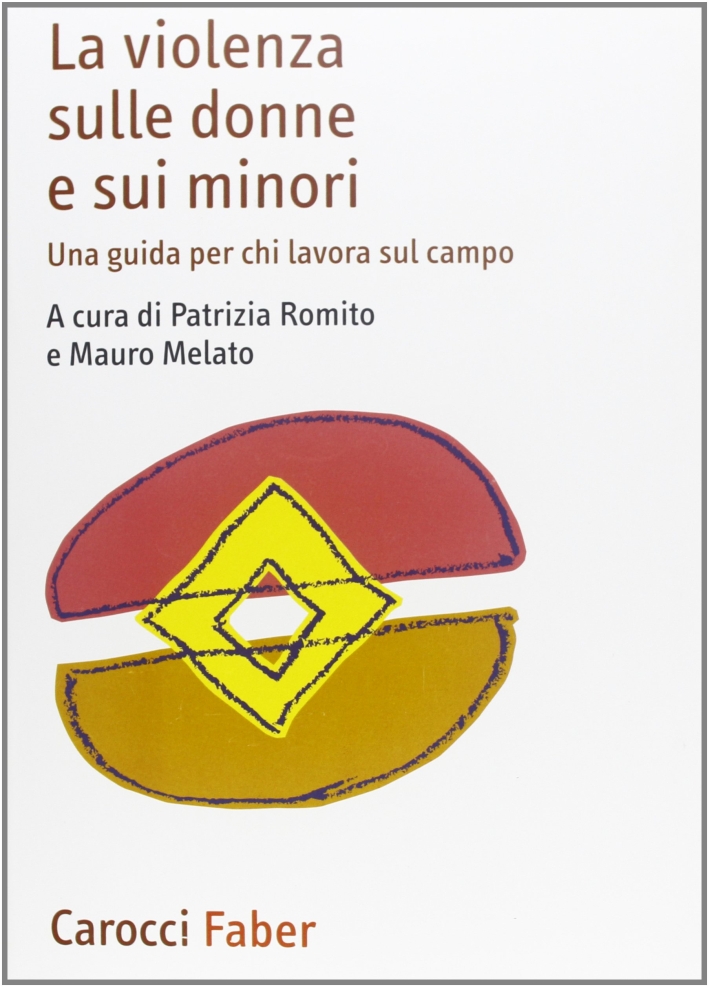 La violenza sulle donne e sui minori. Una guida per chi lavora sul campo La violenza sulle donne e sui minori. Una guida per chi lavora sul campo