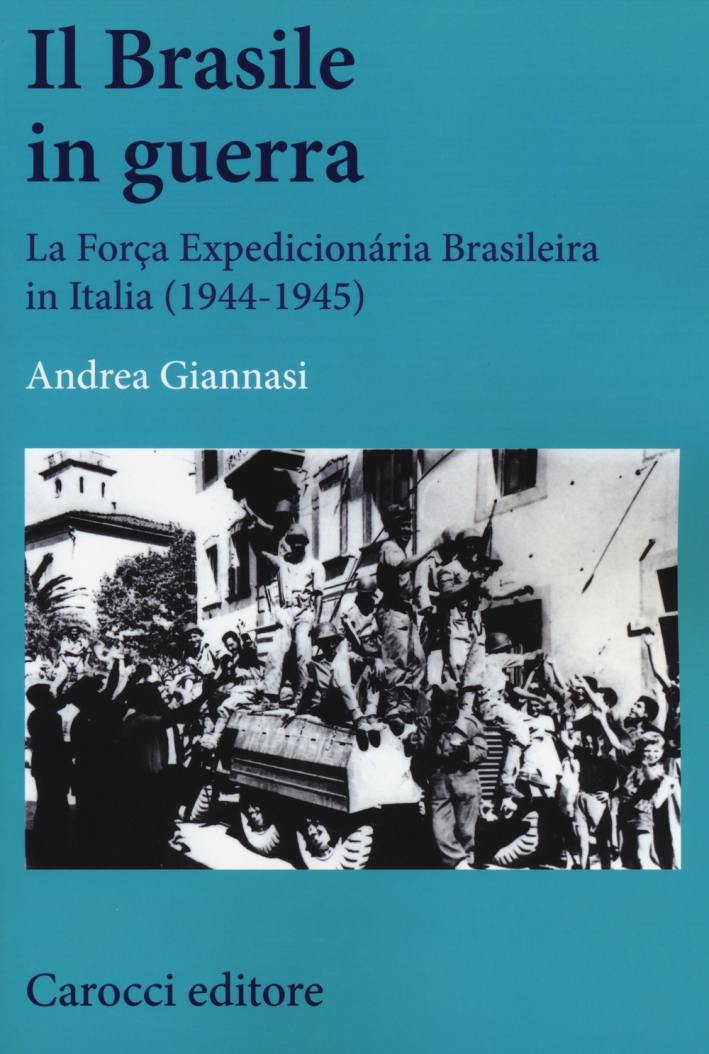 Il Brasile in guerra. La Força Expedicionária Brasileira in Italia (1944-1945) Il Brasile in guerra. La Força Expedicionária Brasileira in Italia (1944-1945)