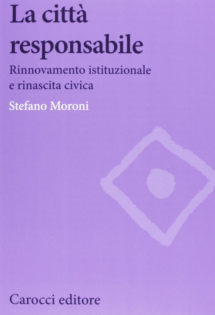 La Città Responsabile. Rinnovamento Istituzionale e Rinascita Civica La Città Responsabile. Rinnovamento Istituzionale e Rinascita Civica